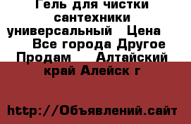 Гель для чистки сантехники универсальный › Цена ­ 195 - Все города Другое » Продам   . Алтайский край,Алейск г.